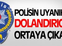 POLİSİN UYANIKLIĞI DOLANDIRICILIĞI ORTAYA ÇIKARDI