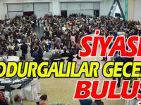 SİYASİLER DODURGALILAR GECESİNDE BULUŞTU
