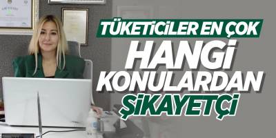 Tüketiciler en çok hangi konulardan şikayetçi