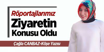 Röportajlarımız ziyaretin konusu oldu