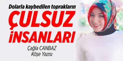 Dolarla kaybedilen toprakların çulsuz insanları