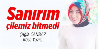 Sanırım çilemiz bitmedi