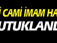 ESKİ CAMİ İMAM HATİBİ TUTUKLANDI