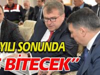 "2018 YILI SONUNDA O İŞ BİTECEK"