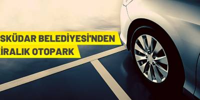 Üsküdar'da 100 araçlık otopark kiralanacak