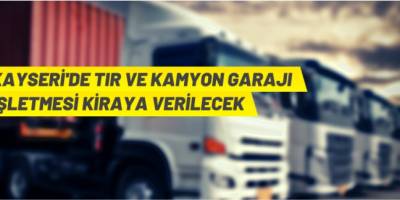 Kayseri'de kamyon-TIR garajı işletme ihalesi