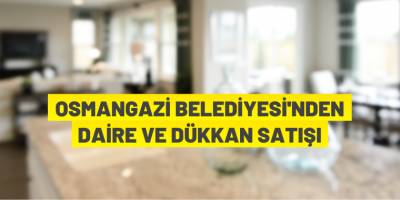 Osmangazi Belediyesi'nden gayrimenkul satışı