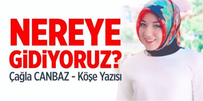 Nereye gidiyoruz?
