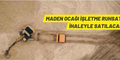 Maden ocağı işletme ruhsatı ihaleyle satılacak