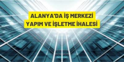 Alanya Belediye Başkanlığından iş merkezi yapım ve işletme ihalesi