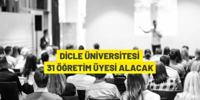 Dicle Üniversitesi Rektörlüğü 31 Öğretim Üyesi alacak