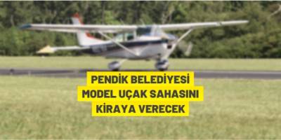Pendik Belediyesi model uçak sahasını kiraya veriyor