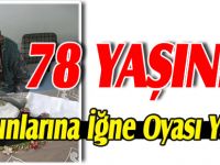 78 YAŞINDA TORUNLARINA İĞNE OYASI YAPIYOR
