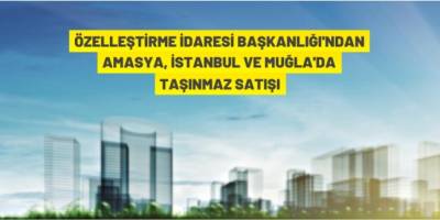 Özelleştirme İdaresi Başkanlığı taşınmazları satacak