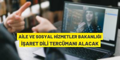 Aile ve Sosyal Hizmetler Bakanlığı İşaret Dili Tercümanı istihdam edecek