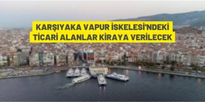 Karşıyaka Vapur İskelesi'ndeki ticari alanlar kiraya verilecek