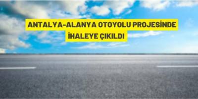 Antalya-Alanya yolu ihaleye çıktı