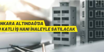 Ankara'da 10 katlı iş hanı ihaleyle satışa sunulacak