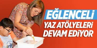Eğlenceli yaz atölyeleri devam ediyor