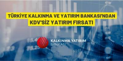 Türkiye Kalkınma ve Yatırım Bankası A.Ş.'den KDV'siz yatırım fırsatı