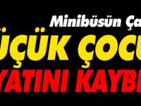 MİNİBÜSÜN ÇARPTIĞI KÜÇÜK ÇOCUK HAYATINI KAYBETTİ