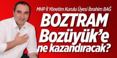 MHP İl Yönetim Kurulu Üyesi İbrahim BAĞ BOZTRAM Bozüyük'e ne kazandıracak?