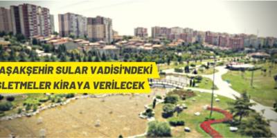 Başakşehir Sular Vadisi'nde ticari işletmeler kiraya verilecek