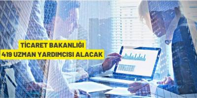 Ticaret Bakanlığı 419 Ticaret Uzman Yardımcısı alacak