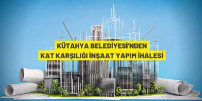Kütahya Belediyesi'nden kat karşılığı işyeri yapım ihalesi