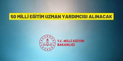 50 Millî Eğitim Uzman Yardımcısı alım ilanı