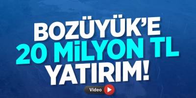 Bozüyük’e 20 milyon TL yatırım