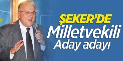 Şeker'de Milletvekili Aday Adayı
