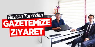 Başkan Tuna'dan Gazetemize Ziyaret