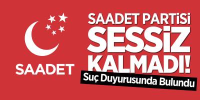 Saadet Partisi Sessiz Kalmadı, Suç Duyurusunda Bulundu