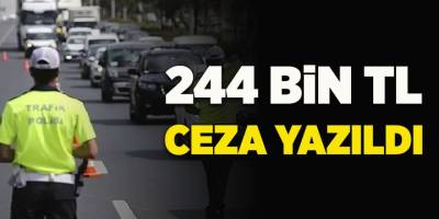 244 Bin TL Ceza Yazıldı