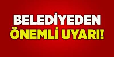 Belediyeden Önemli Uyarı!