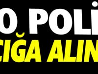20 POLİS AÇIĞA ALINDI