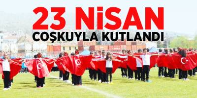 23 Nisan Coşkuyla Kutlandı