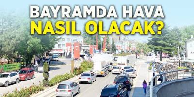 Bayramda Hava Nasıl Olacak?