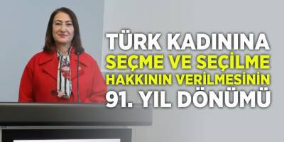 Türk Kadınına Seçme ve Seçilme Hakkının Verilmesinin 91. Yıl Dönümü