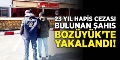 23 Yıl Hapis Cezası Bulunan Şahıs Bozüyük'te yakalandı!