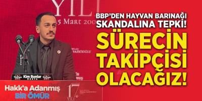 BBP'den Hayvan Barınağı Skandalına Tepki: "Sürecin Takipçisi Olacağız"