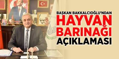 Başkan Bakkalcıoğlu'ndan Hayvan Barınağı Açıklaması