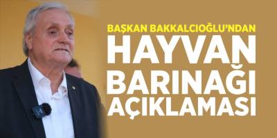 Başkan Bakkalcıoğlu'ndan Hayvan Barınağı Açıklaması