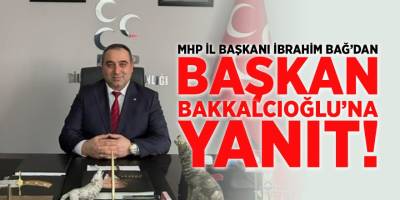 MHP İl Başkanı İbrahim Bağ'dan Başkan Bakkalcıoğlu'na Yanıt!