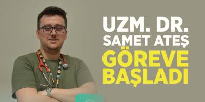 Uzm. Dr. Samet Ateş Göreve Başladı