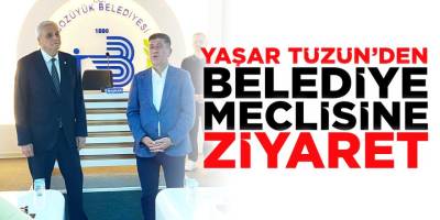 Yaşar Tüzün'den Belediye Meclisine Ziyaret