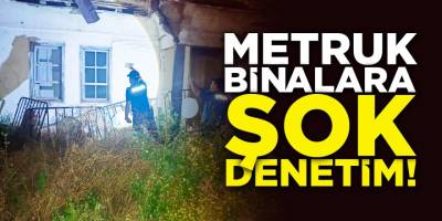 Metruk Binalara Şok Denetim!