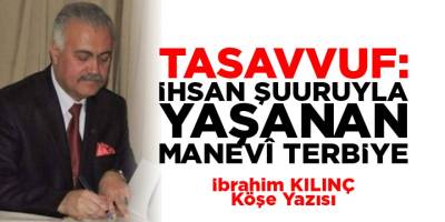 TASAVVUF: İHSAN ŞUURUYLA YAŞANAN MANEVÎ TERBİYE Kaynak: TASAVVUF: İHSAN ŞUURUYLA YAŞANAN MANEVÎ TERBİYE - İBRAHİM KILINÇ