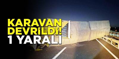 Karavan Devrildi: 1 Yaralı!